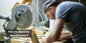 How to Become Woodworker?